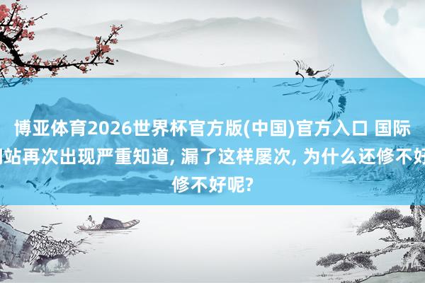 博亚体育2026世界杯官方版(中国)官方入口 国际空间站再次出现严重知道, 漏了这样屡次, 为什么还修不好呢?