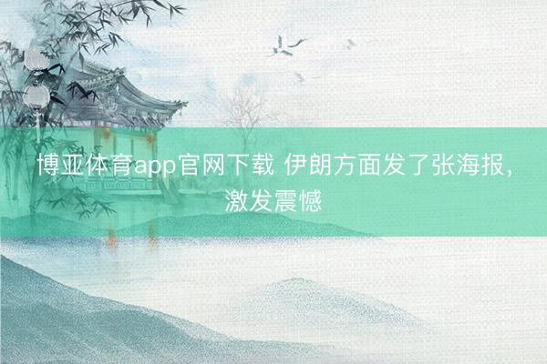 博亚体育app官网下载 伊朗方面发了张海报，激发震憾