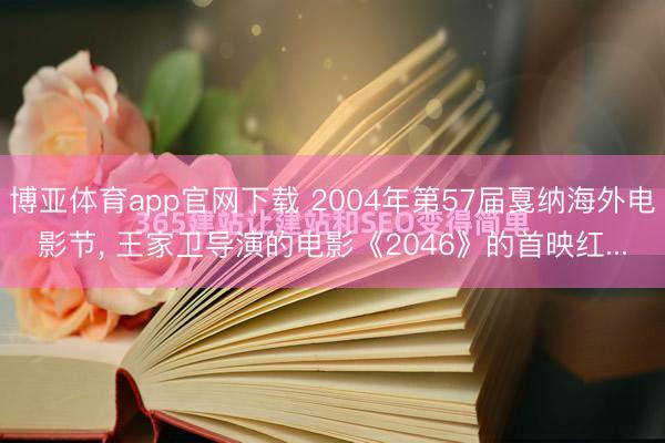 博亚体育app官网下载 2004年第57届戛纳海外电影节， 王家卫导演的电影《2046》的首映红...